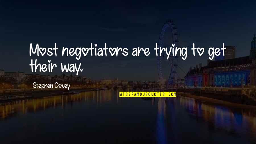 Covey Stephen Quotes By Stephen Covey: Most negotiators are trying to get their way.