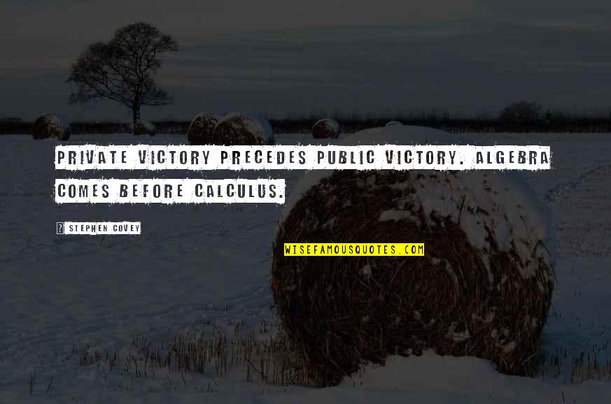 Covey Stephen Quotes By Stephen Covey: Private Victory precedes Public Victory. Algebra comes before