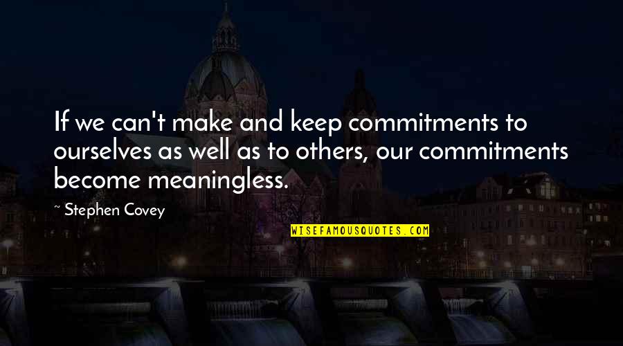 Covey Stephen Quotes By Stephen Covey: If we can't make and keep commitments to