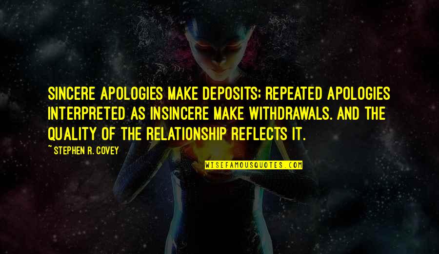 Covey Stephen Quotes By Stephen R. Covey: Sincere apologies make deposits; repeated apologies interpreted as