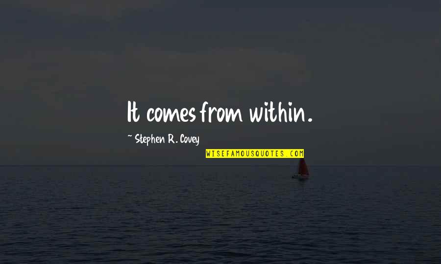 Covey Stephen Quotes By Stephen R. Covey: It comes from within.