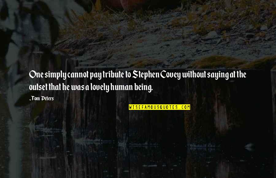 Covey Stephen Quotes By Tom Peters: One simply cannot pay tribute to Stephen Covey