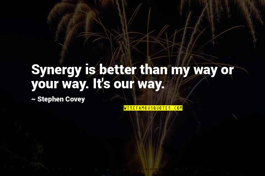 Covey Synergy Quotes By Stephen Covey: Synergy is better than my way or your