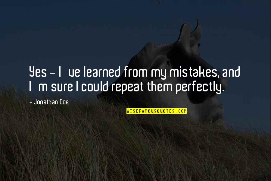 Covid 19 Funny Quotes By Jonathan Coe: Yes - I've learned from my mistakes, and