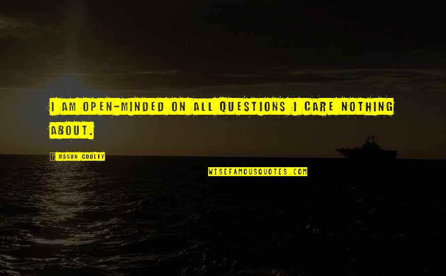 Covid 19 School Quotes By Mason Cooley: I am open-minded on all questions I care