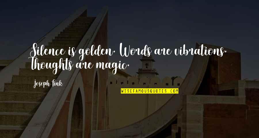 Covid And Doctors Quotes By Joseph Fink: Silence is golden. Words are vibrations. Thoughts are
