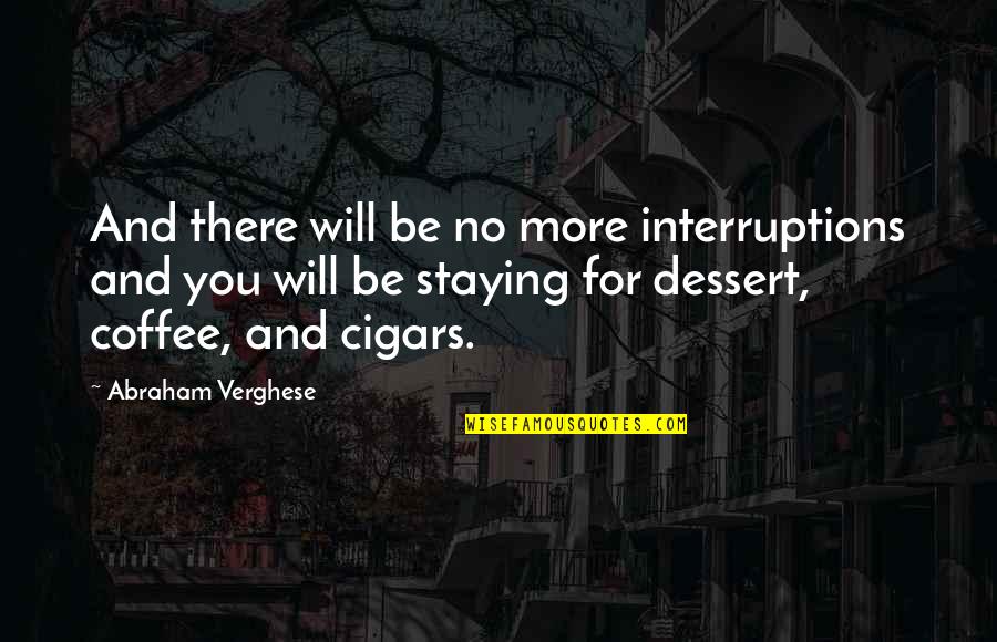 Covid Rule Breaker Quotes By Abraham Verghese: And there will be no more interruptions and Covid Rule Breaker Quotes By Abraham Verghese: And there will be no more interruptions and