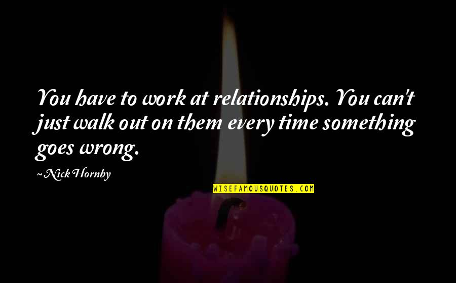Covid Super Spreader Quotes By Nick Hornby: You have to work at relationships. You can't