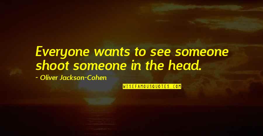 Covid Time Quotes By Oliver Jackson-Cohen: Everyone wants to see someone shoot someone in