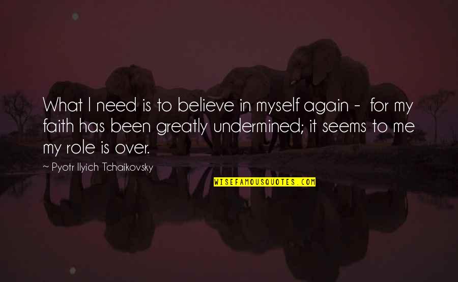 Covid Vaccine Awareness Quotes By Pyotr Ilyich Tchaikovsky: What I need is to believe in myself