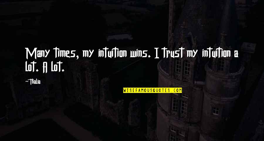 Covid World Quotes By Thalia: Many times, my intuition wins. I trust my