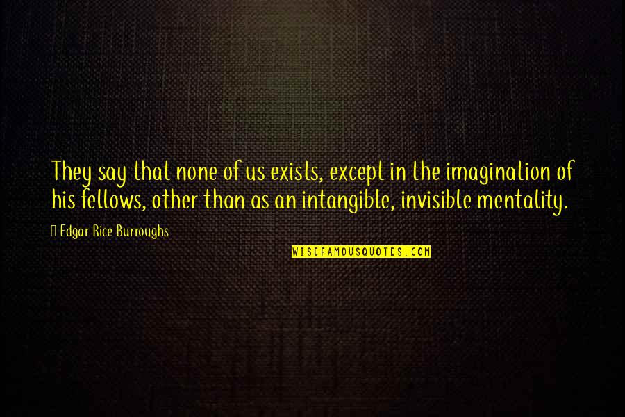 Covidiot Quotes By Edgar Rice Burroughs: They say that none of us exists, except
