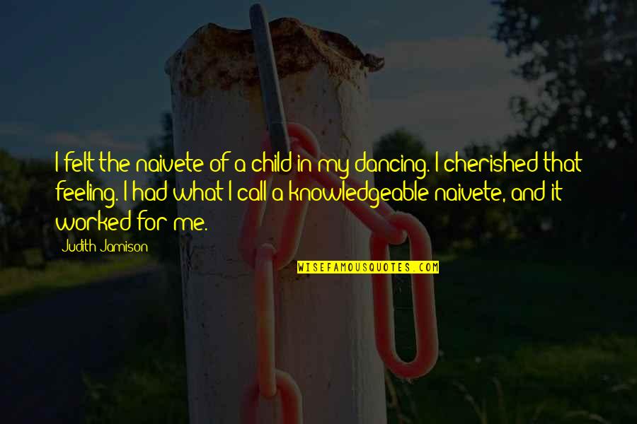 Covidiot Quotes By Judith Jamison: I felt the naivete of a child in