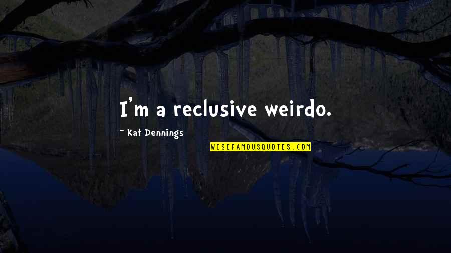 Covidiot Quotes By Kat Dennings: I'm a reclusive weirdo.