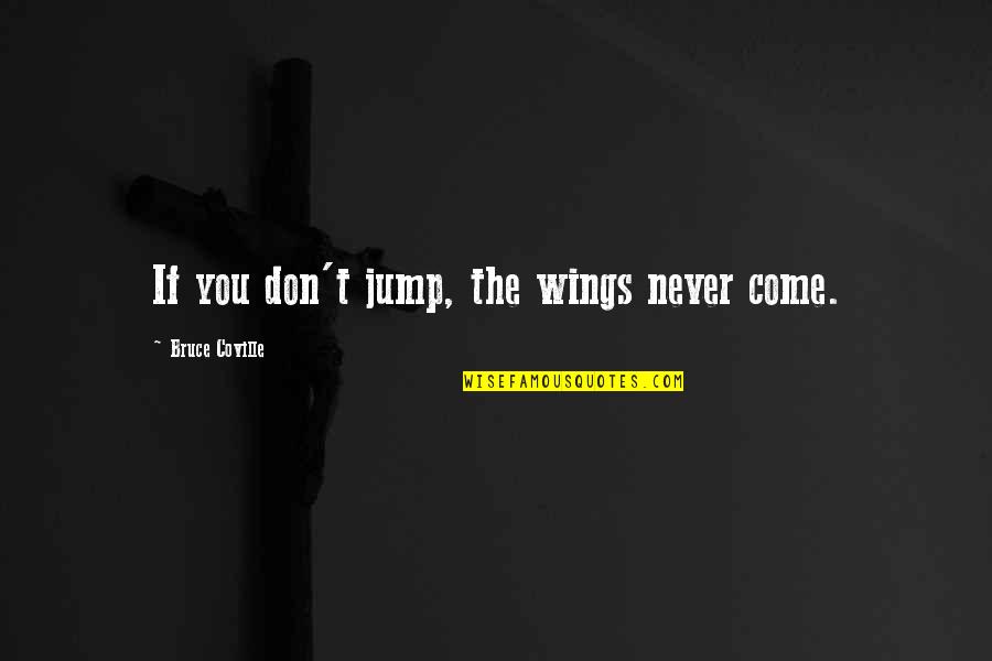 Coville Quotes By Bruce Coville: If you don't jump, the wings never come.