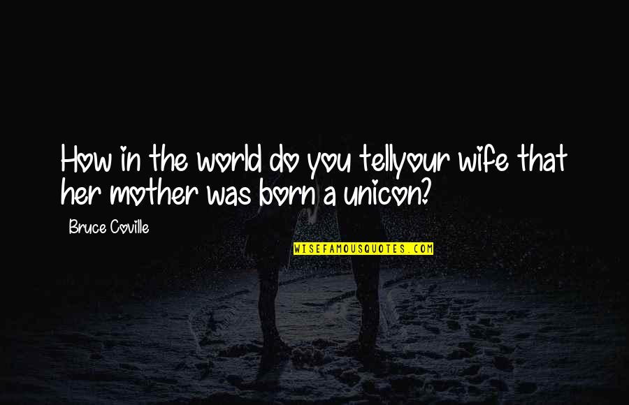 Coville Quotes By Bruce Coville: How in the world do you tellyour wife