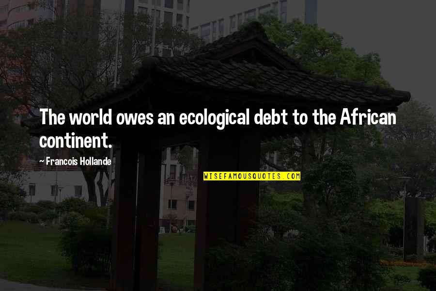 Covillon Quotes By Francois Hollande: The world owes an ecological debt to the