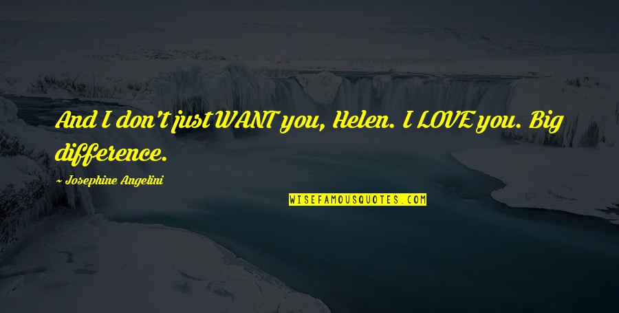 Covillon Quotes By Josephine Angelini: And I don't just WANT you, Helen. I