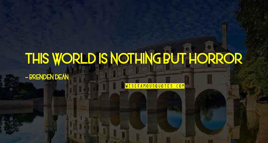 Covington La Quotes By Brenden Dean: This World is NOTHING but Horror Covington La Quotes By Brenden Dean: This World is NOTHING but Horror