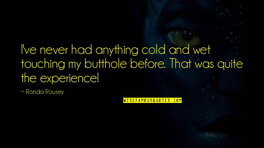 Covington La Quotes By Ronda Rousey: I've never had anything cold and wet touching Covington La Quotes By Ronda Rousey: I've never had anything cold and wet touching