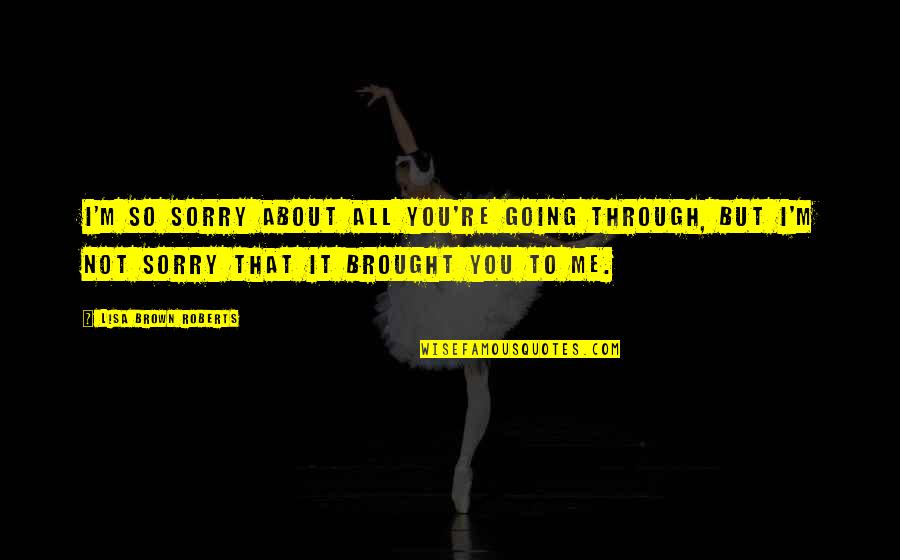 Covington Quotes By Lisa Brown Roberts: I'm so sorry about all you're going through, Covington Quotes By Lisa Brown Roberts: I'm so sorry about all you're going through,