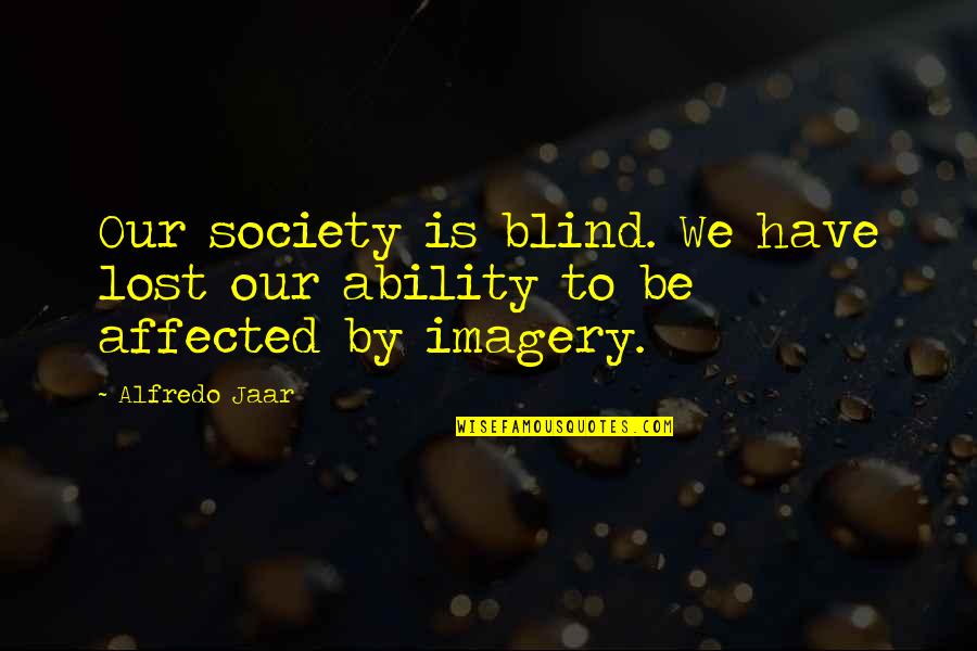 Covitz Quotes By Alfredo Jaar: Our society is blind. We have lost our