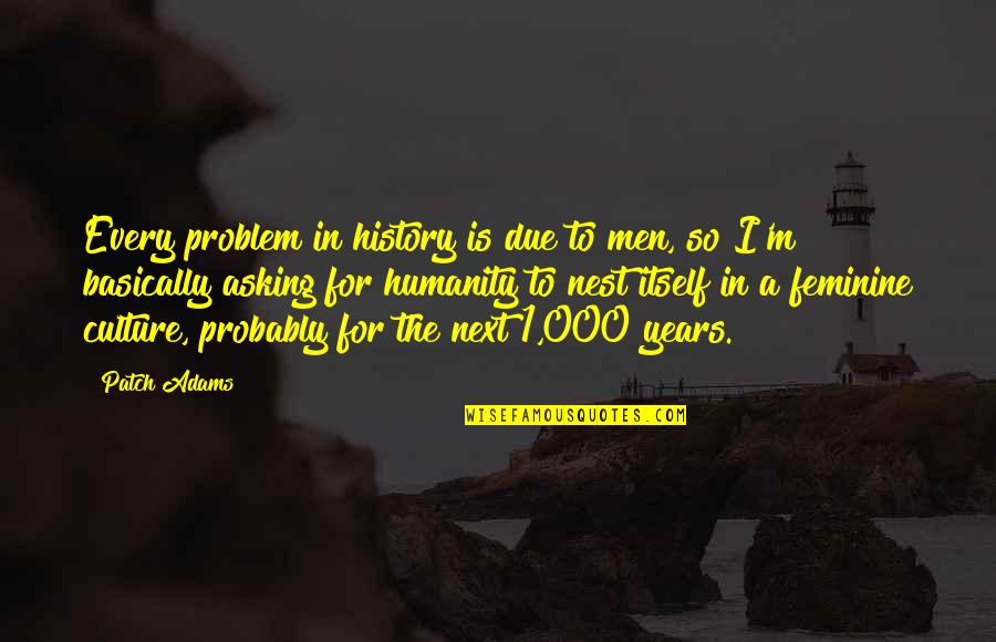Covjek Sa Quotes By Patch Adams: Every problem in history is due to men,