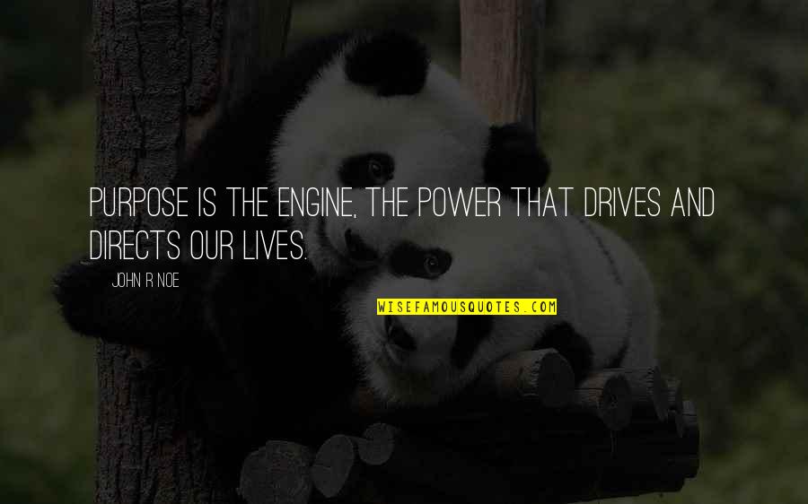 Covjekova Prva Quotes By John R Noe: Purpose is the engine, the power that drives