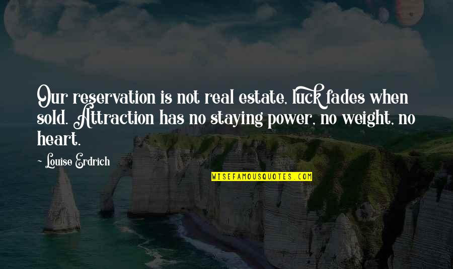 Covjekova Svatanja Na Svemiru Quotes By Louise Erdrich: Our reservation is not real estate, luck fades