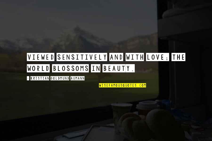 Covolo Di Quotes By Kristian Goldmund Aumann: Viewed sensitively and with love; the world blossoms Covolo Di Quotes By Kristian Goldmund Aumann: Viewed sensitively and with love; the world blossoms