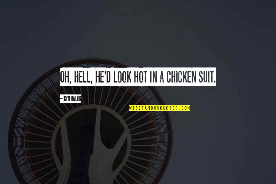 Cow And Chicken Funny Quotes By Cyn Balog: Oh, hell, he'd look hot in a chicken Cow And Chicken Funny Quotes By Cyn Balog: Oh, hell, he'd look hot in a chicken