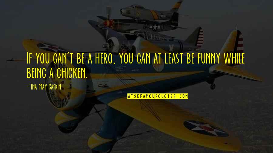 Cow And Chicken Funny Quotes By Ina May Gaskin: If you can't be a hero, you can