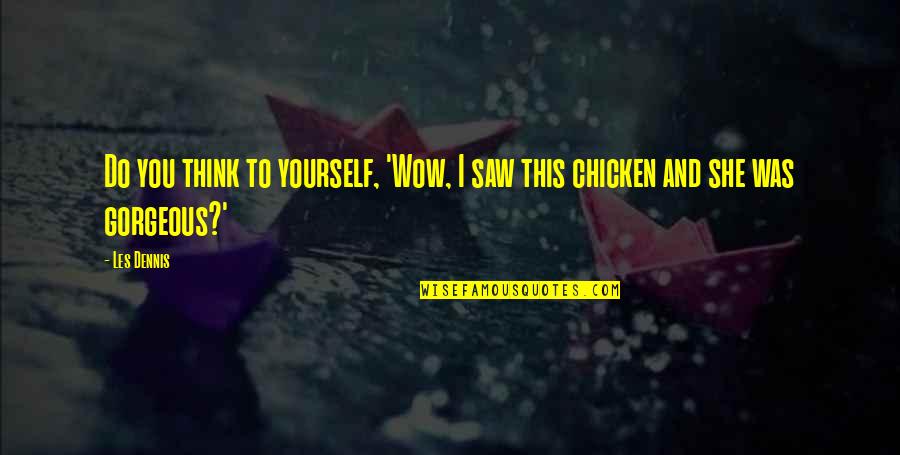 Cow And Chicken Funny Quotes By Les Dennis: Do you think to yourself, 'Wow, I saw