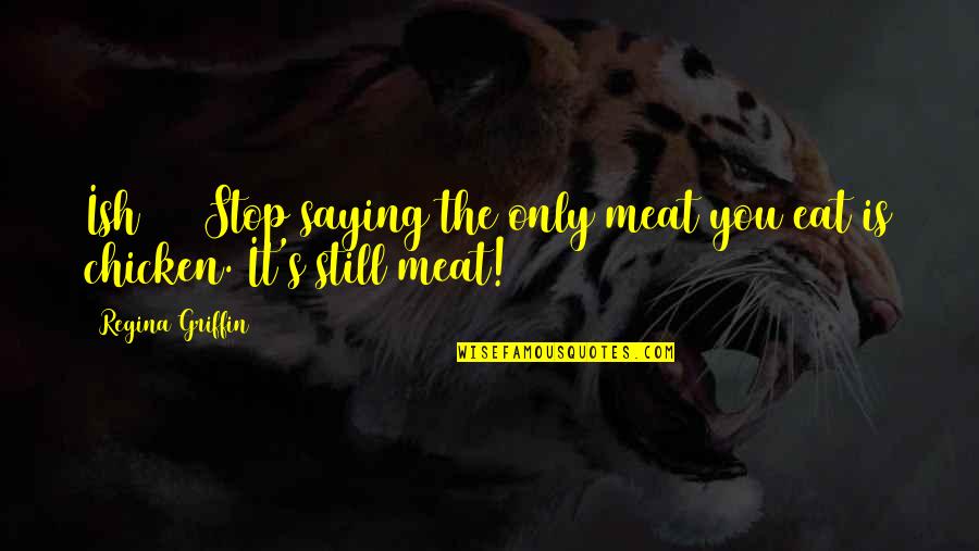 Cow And Chicken Funny Quotes By Regina Griffin: Ish #21 Stop saying the only meat you
