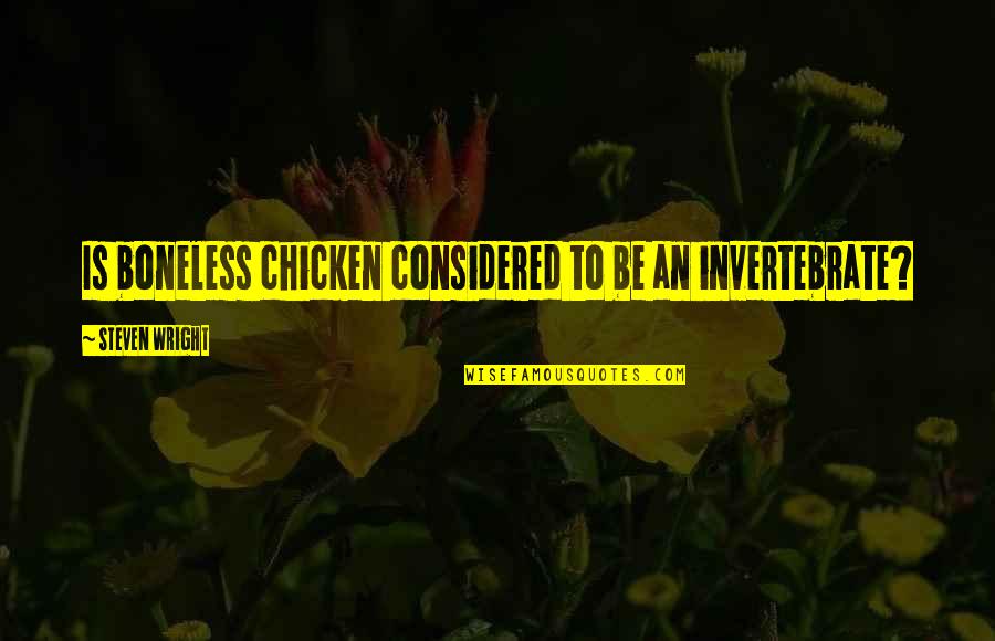 Cow And Chicken Funny Quotes By Steven Wright: Is boneless chicken considered to be an invertebrate? Cow And Chicken Funny Quotes By Steven Wright: Is boneless chicken considered to be an invertebrate?