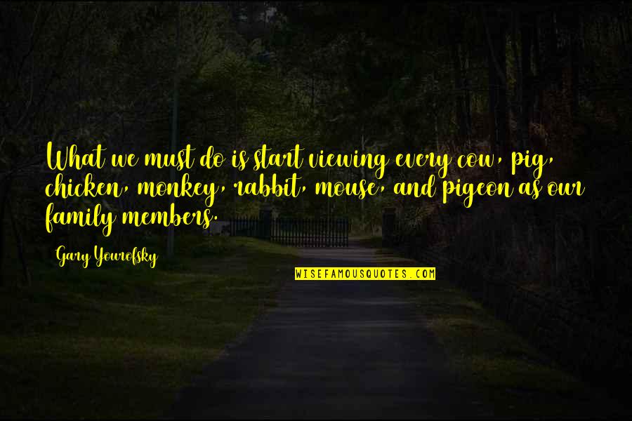 Cow And Chicken Quotes By Gary Yourofsky: What we must do is start viewing every Cow And Chicken Quotes By Gary Yourofsky: What we must do is start viewing every