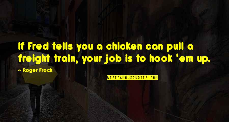 Cow And Chicken Quotes By Roger Frock: If Fred tells you a chicken can pull