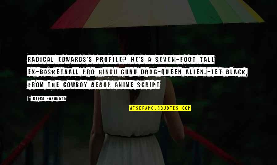 Cow Bebop Quotes By Keiko Nobumoto: Radical Edwards's profile? He's a seven-foot tall ex-basketball Cow Bebop Quotes By Keiko Nobumoto: Radical Edwards's profile? He's a seven-foot tall ex-basketball