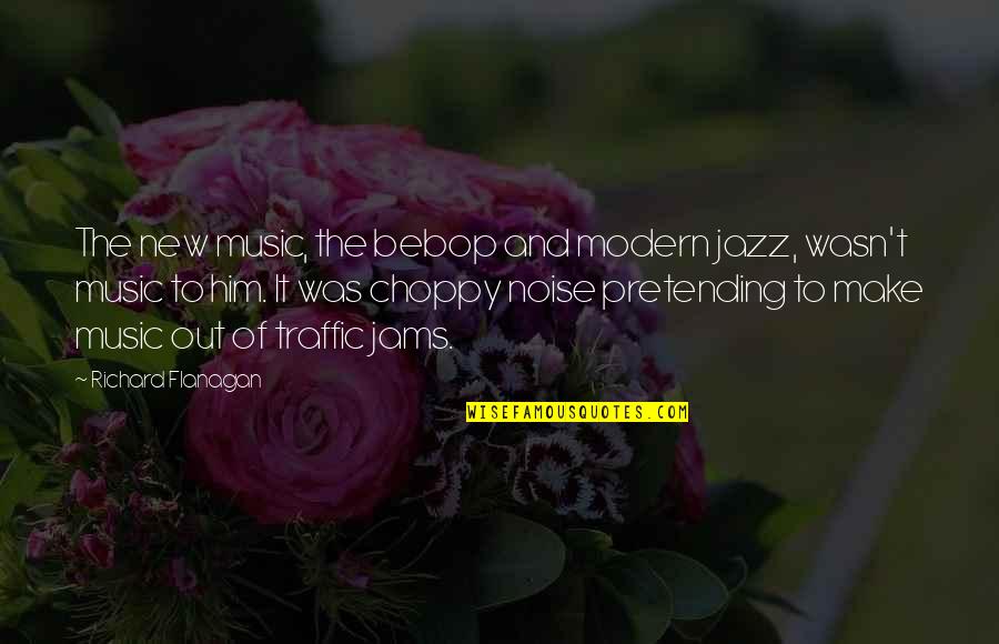 Cow Bebop Quotes By Richard Flanagan: The new music, the bebop and modern jazz, Cow Bebop Quotes By Richard Flanagan: The new music, the bebop and modern jazz,