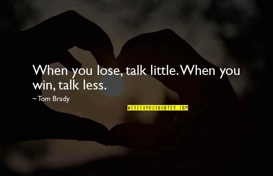 Cow Bebop Quotes By Tom Brady: When you lose, talk little. When you win,