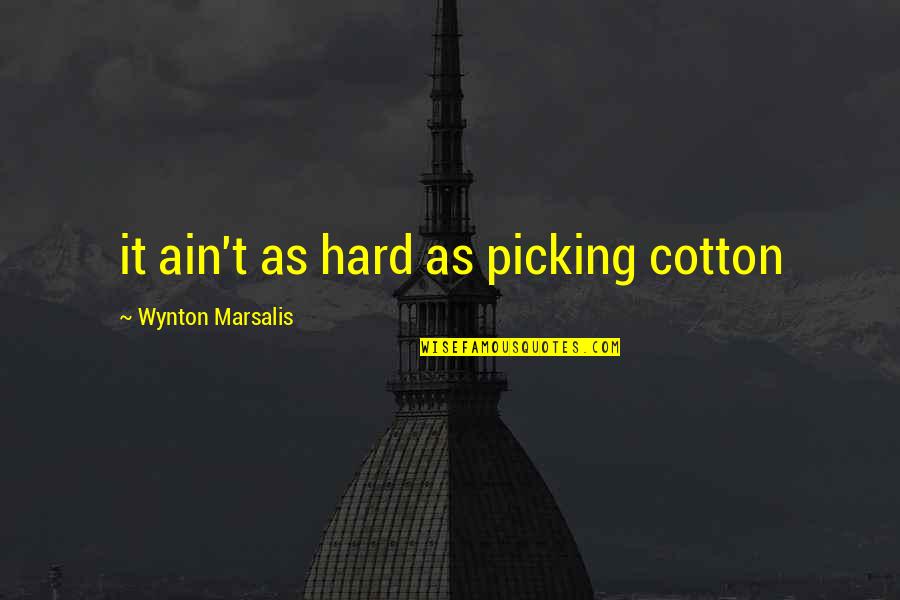 Cow Bebop Quotes By Wynton Marsalis: it ain't as hard as picking cotton Cow Bebop Quotes By Wynton Marsalis: it ain't as hard as picking cotton