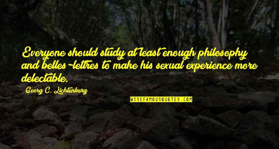 Cow Belles Quotes By Georg C. Lichtenberg: Everyone should study at least enough philosophy and