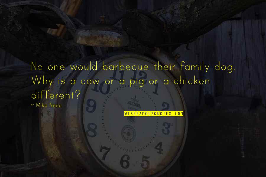 Cow Dog Quotes By Mike Ness: No one would barbecue their family dog. Why