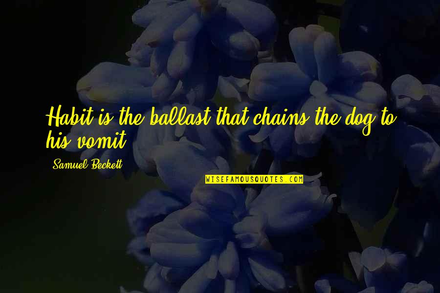 Cow Dog Quotes By Samuel Beckett: Habit is the ballast that chains the dog