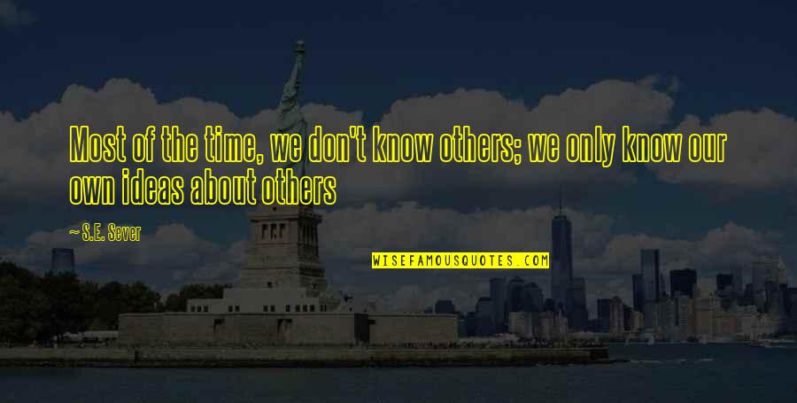 Cow Dung Fuel Quotes By S.E. Sever: Most of the time, we don't know others;