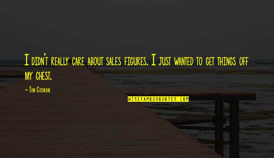Cow Dung Fuel Quotes By Tom Cochrane: I didn't really care about sales figures. I