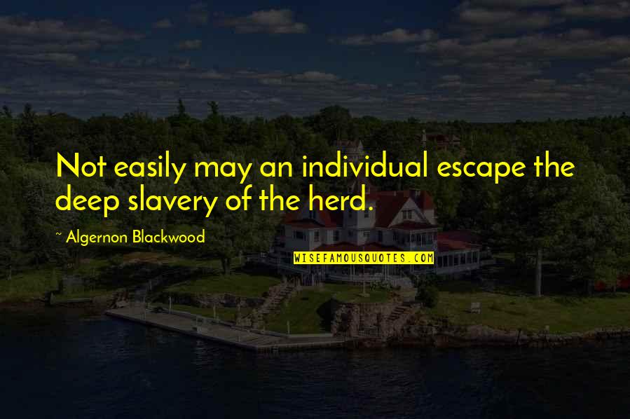 Cow Herd Quotes By Algernon Blackwood: Not easily may an individual escape the deep