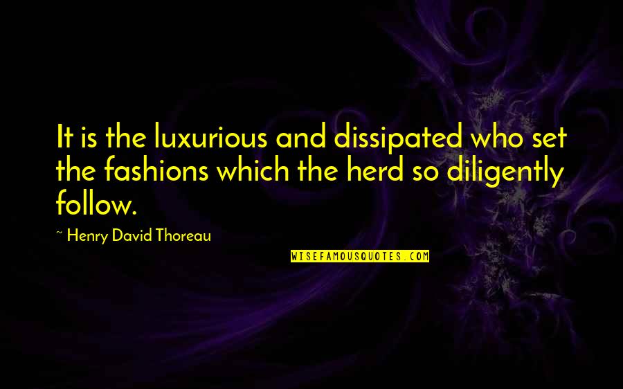 Cow Herd Quotes By Henry David Thoreau: It is the luxurious and dissipated who set