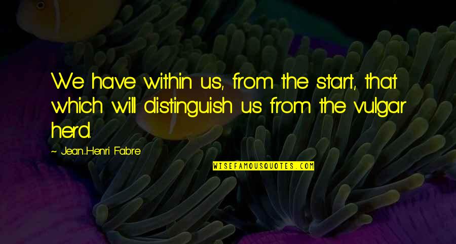 Cow Herd Quotes By Jean-Henri Fabre: We have within us, from the start, that