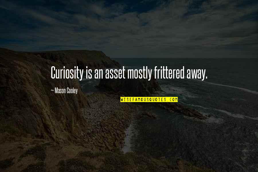 Cow Horse Chaps Quotes By Mason Cooley: Curiosity is an asset mostly frittered away.